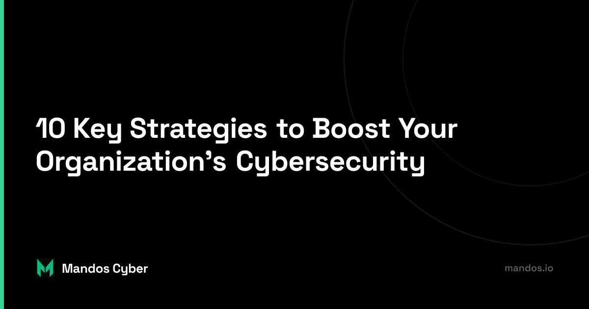 Ten key strategies to fortify an organization's cybersecurity posture