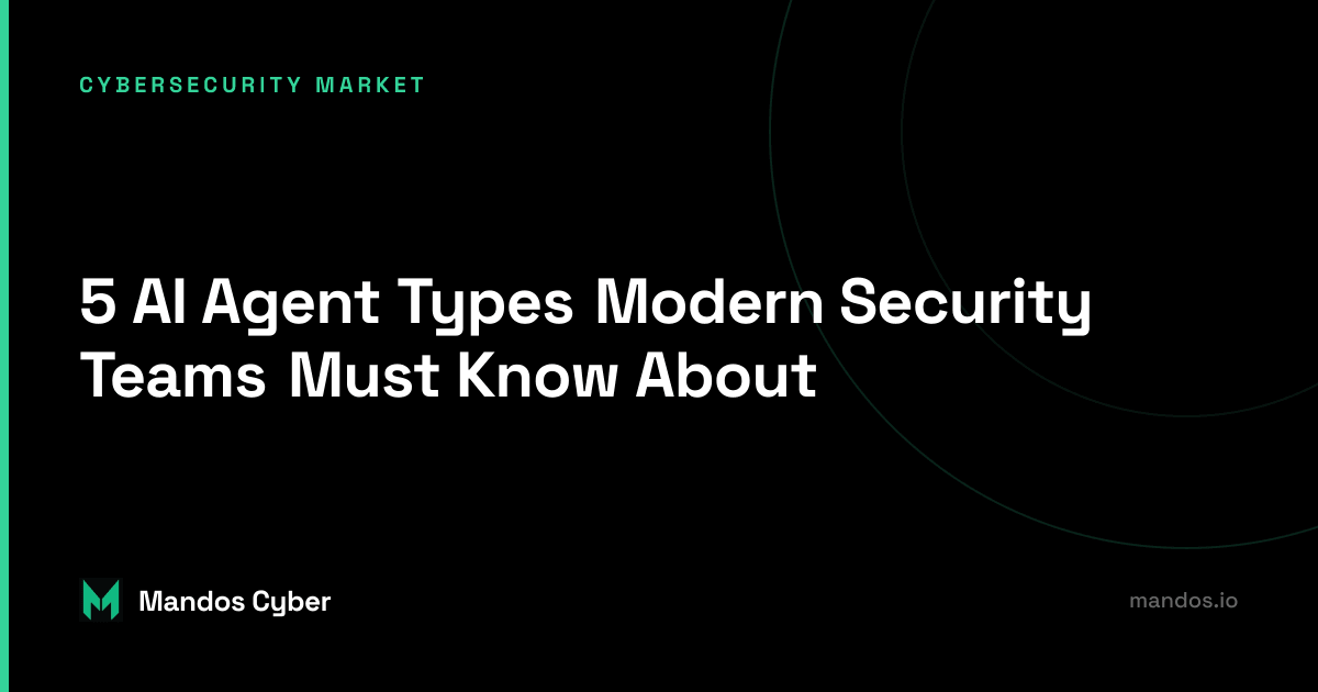5 AI Agent Types Modern Security Teams Must Know About