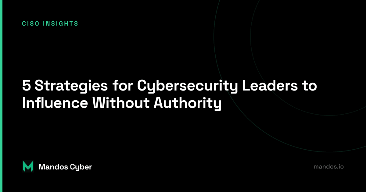 Nikoloz Kokhreidze from Mandos: 5 Strategies for Cybersecurity Leaders to Influence Without Authority