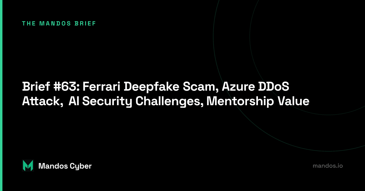 Brief #63: Ferrari Deepfake Scam, Azure DDoS Attack, AI Security Challenges, Mentorship Value