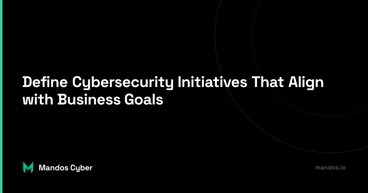 define cybersecurity initiatives aligned with business goals mandos nikoloz kokhreidze
