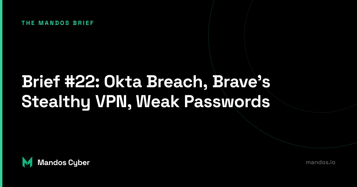 mandos brief #22 week 42 2023 Okta Breach, Brave's Stealthy VPN, Weak Admin Passwords