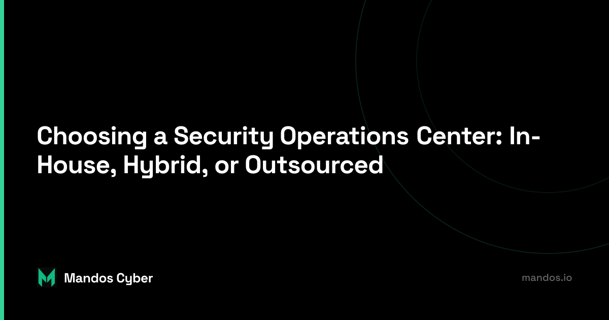 Choosing a Security Operations Center: In-House, Hybrid, or Outsourced